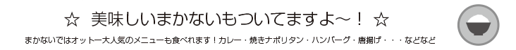 おいしいまかないもついてますよ！
